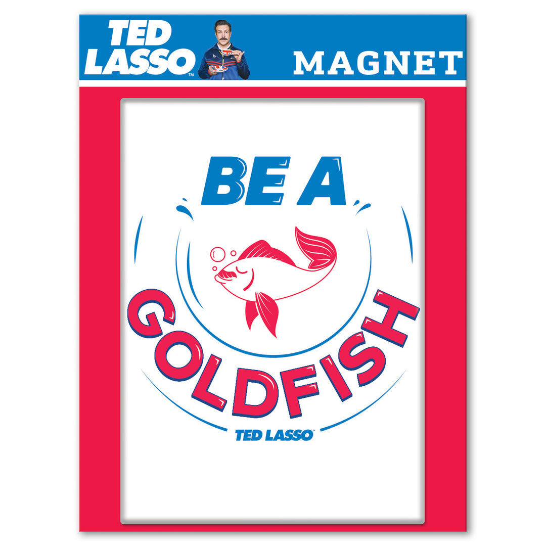 Ted Lasso Be a Goldfish Magnet